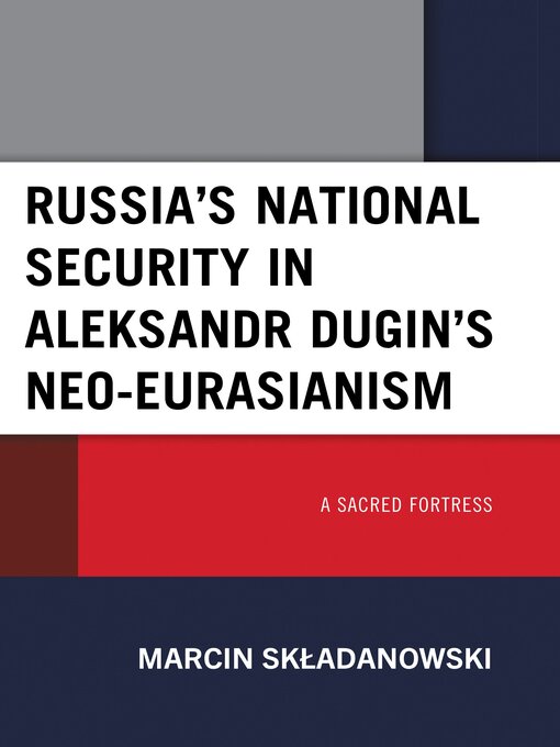 Title details for Russia's National Security in Aleksandr Dugin's Neo-Eurasianism by Marcin Skladanowski - Available